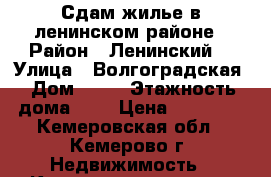 Сдам жилье в ленинском районе › Район ­ Ленинский  › Улица ­ Волгоградская › Дом ­ 26 › Этажность дома ­ 5 › Цена ­ 10 000 - Кемеровская обл., Кемерово г. Недвижимость » Квартиры аренда   . Кемеровская обл.